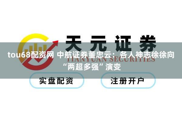 tou68配资网 中航证券董忠云：各人神志徐徐向“两超多强”演变